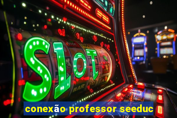 conexão professor seeduc